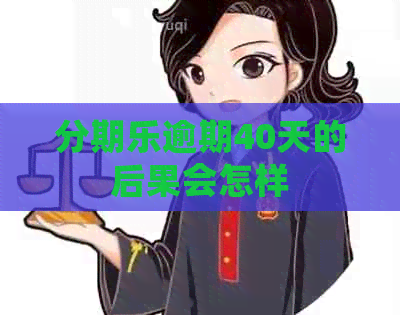逾期40天的后果会怎样