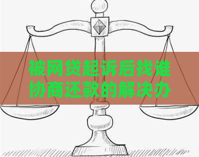 被网贷起诉后找谁协商还款的解决办法