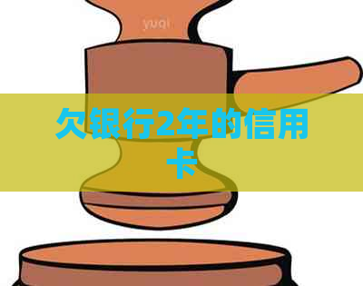 欠银行2年的信用卡