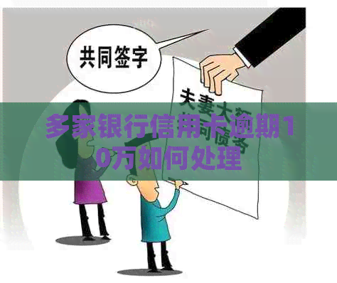 多家银行信用卡逾期10万如何处理