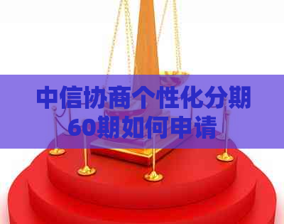 中信协商个性化分期60期如何申请