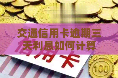 交通信用卡逾期三天利息如何计算