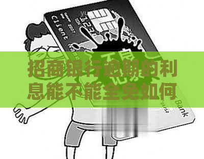 招商银行逾期的利息能不能全免如何处理