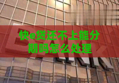 快e贷还不上能分期吗怎么处理