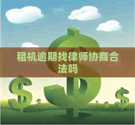 租机逾期找律师协商合法吗