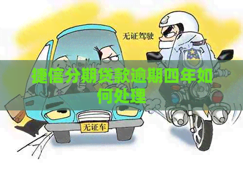 捷信分期贷款逾期四年如何处理