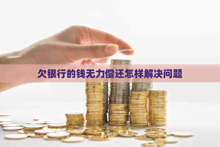 欠银行的钱无力偿还怎样解决问题