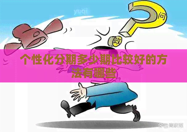 个性化分期多少期比较好的方法有哪些