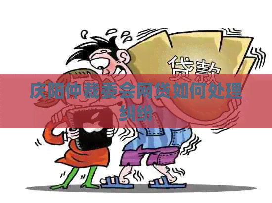 庆阳仲裁委会网贷如何处理纠纷