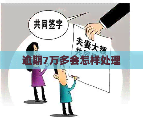 逾期7万多会怎样处理