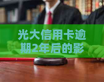 光大信用卡逾期2年后的影响有哪些