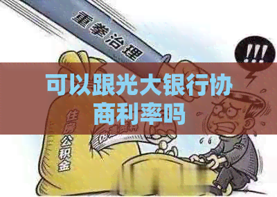 可以跟光大银行协商利率吗