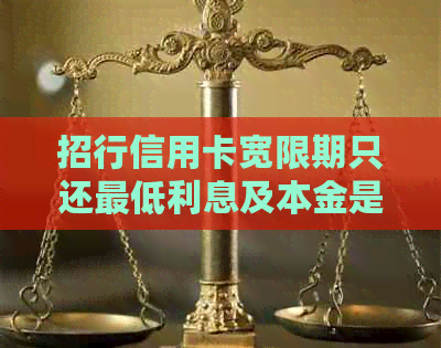 招行信用卡宽限期只还更低利息及本金是否可行？详细解答与注意事项