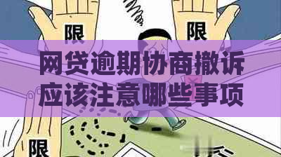 网贷逾期协商撤诉应该注意哪些事项