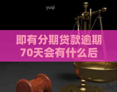即有分期贷款逾期70天会有什么后果