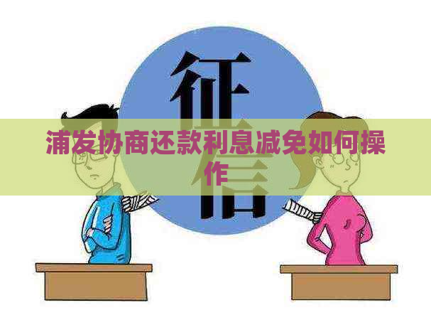 浦发协商还款利息减免如何操作
