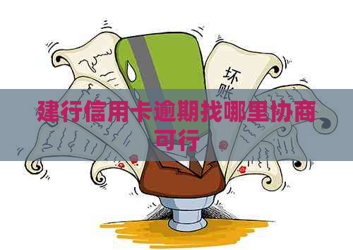 建行信用卡逾期找哪里协商可行