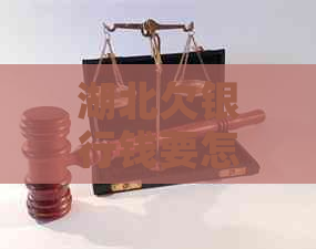 湖北欠银行钱要怎么协商