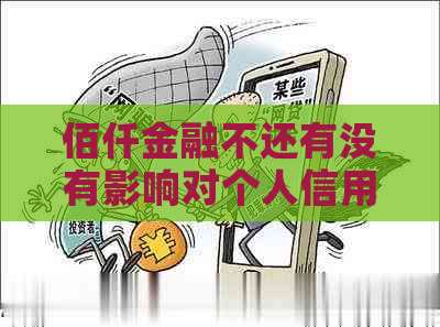 佰仟金融不还有没有影响对个人信用报告的影响