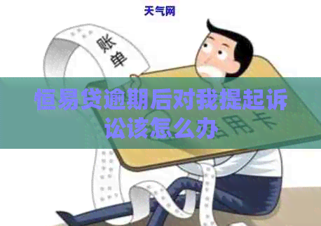 恒易贷逾期后对我提起诉讼该怎么办 恒易贷逾期后对我提起诉讼该怎么办