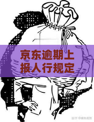 京东逾期上报人行规定及影响分析