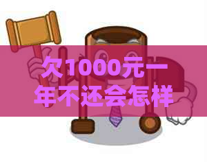 欠1000元一年不还会怎样