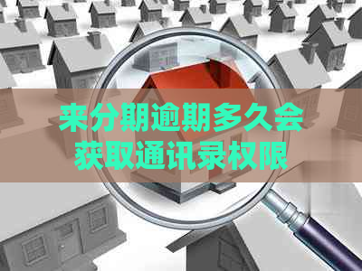 来分期逾期多久会获取通讯录权限