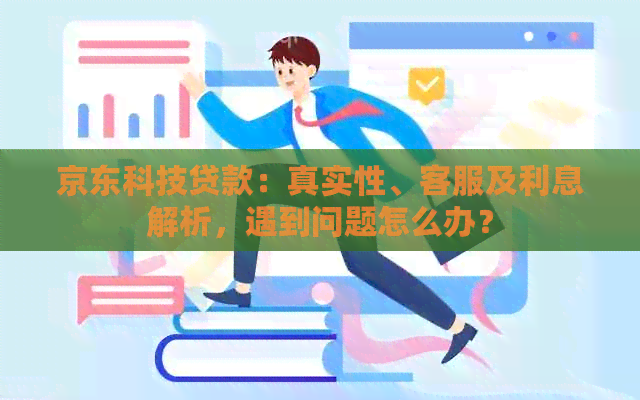 京东科技贷款：真实性、客服及利息解析，遇到问题怎么办？