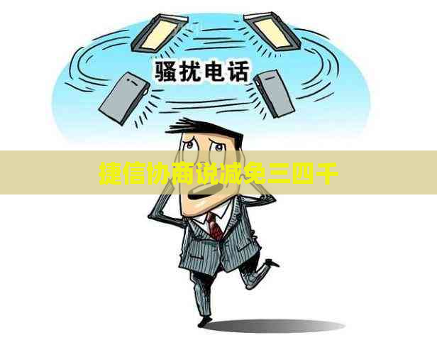 捷信协商说减免三四千
