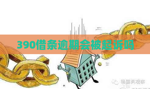 390借条逾期会被起诉吗