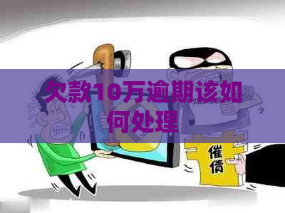 欠款10万逾期该如何处理