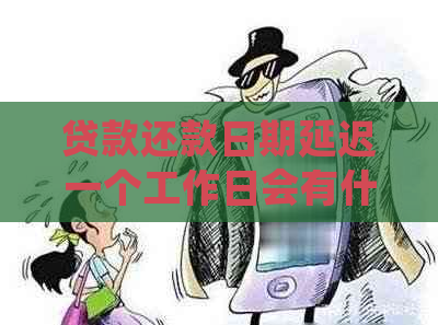 贷款还款日期延迟一个工作日会有什么影响