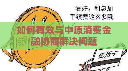如何有效与中原消费金融协商解决问题 如何有效与中原消费金融协商解决问题