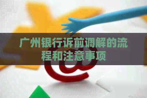 广州银行诉前调解的流程和注意事项