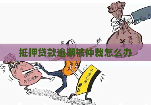 抵押贷款逾期被仲裁怎么办