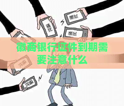 徽商银行证件到期需要注意什么