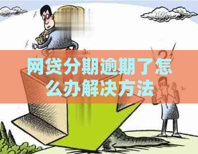 网贷分期逾期了怎么办解决方法