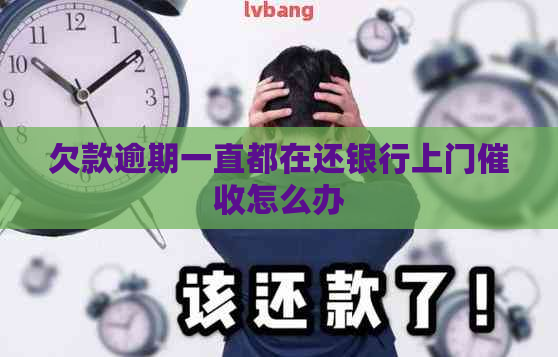 欠款逾期一直都在还银行上门怎么办