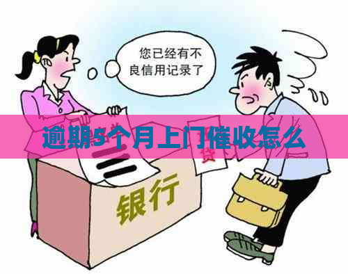 逾期5个月上门怎么