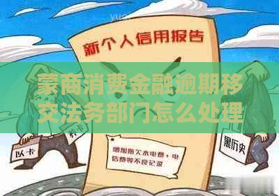 蒙商消费金融逾期移交法务部门怎么处理