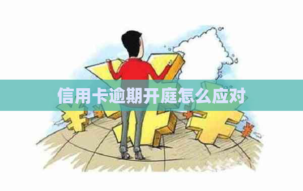 信用卡逾期开庭怎么应对