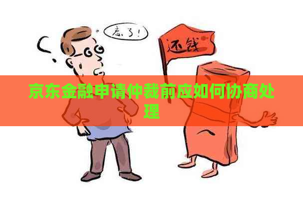 京东金融申请仲裁前应如何协商处理