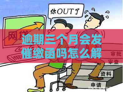 逾期三个月会发催缴函吗怎么解决