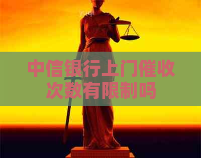 中信银行上门次数有限制吗