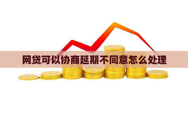 网贷可以协商延期不同意怎么处理