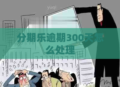 逾期300天怎么处理
