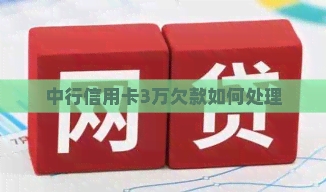 中行信用卡3万欠款如何处理