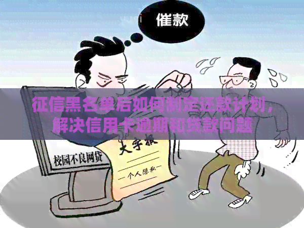 黑名单后如何制定还款计划，解决信用卡逾期和贷款问题