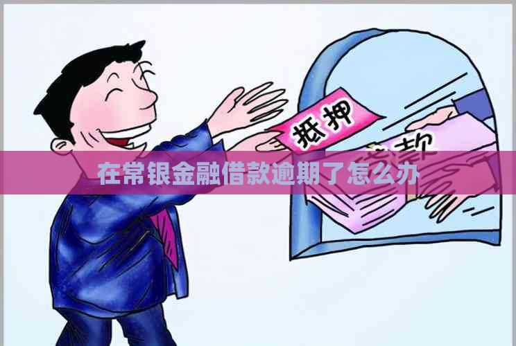 在常银金融借款逾期了怎么办