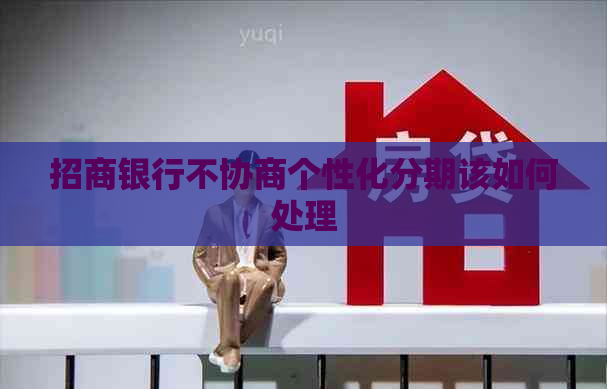 招商银行不协商个性化分期该如何处理